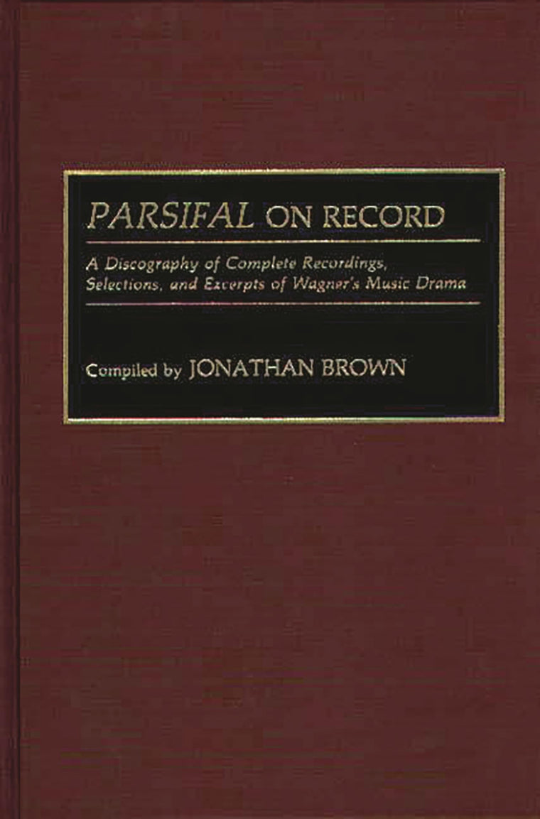 Parsifal on Record: A Discography of Complete Recordings, Selections, and Excerpts of Wagner's Music Drama (Discographies: Association for Recorded Sound Collections Discographic Reference)