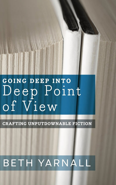 Going Deep Into Deep Point of View (Crafting Unputdownable Fiction)