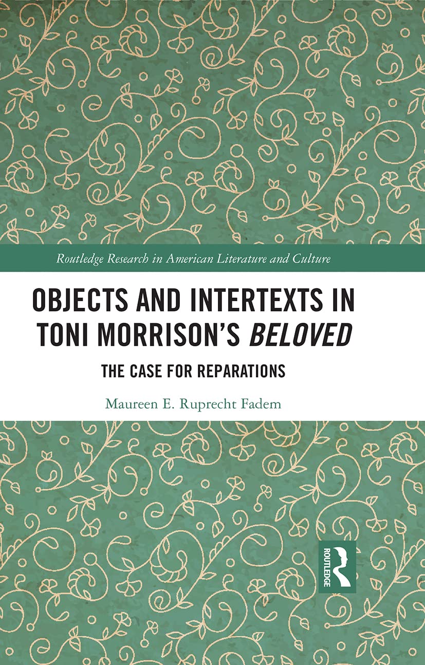 Objects and Intertexts in Toni Morrisons "Beloved": The Case for Reparations (Routledge Research in American Literature and Culture)