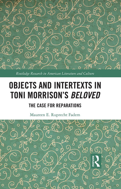 Objects and Intertexts in Toni Morrisons "Beloved": The Case for Reparations (Routledge Research in American Literature and Culture)