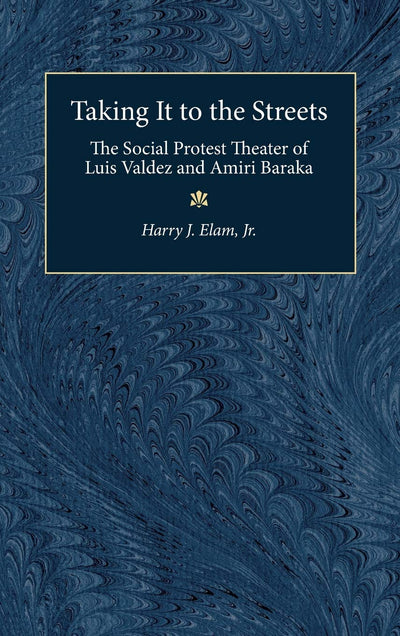Taking It to the Streets: The Social Protest Theater of Luis Valdez and Amiri Baraka (Theater: Theory/Text/Performance)