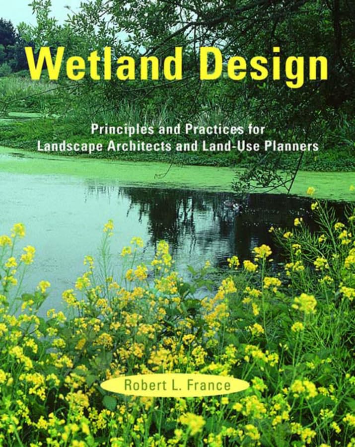 Wetland Design: Principles and Practices for Landscape Architects and Land-Use Planners