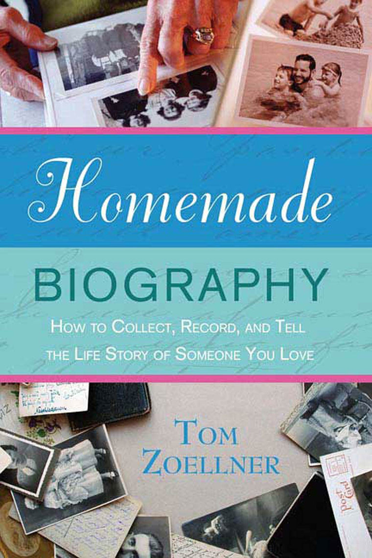 Homemade Biography: How to Collect, Record, and Tell the Life Story of Someone You Love