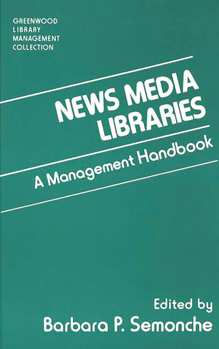News Media Libraries: A Management Handbook (The Greenwood Library Management Collection)