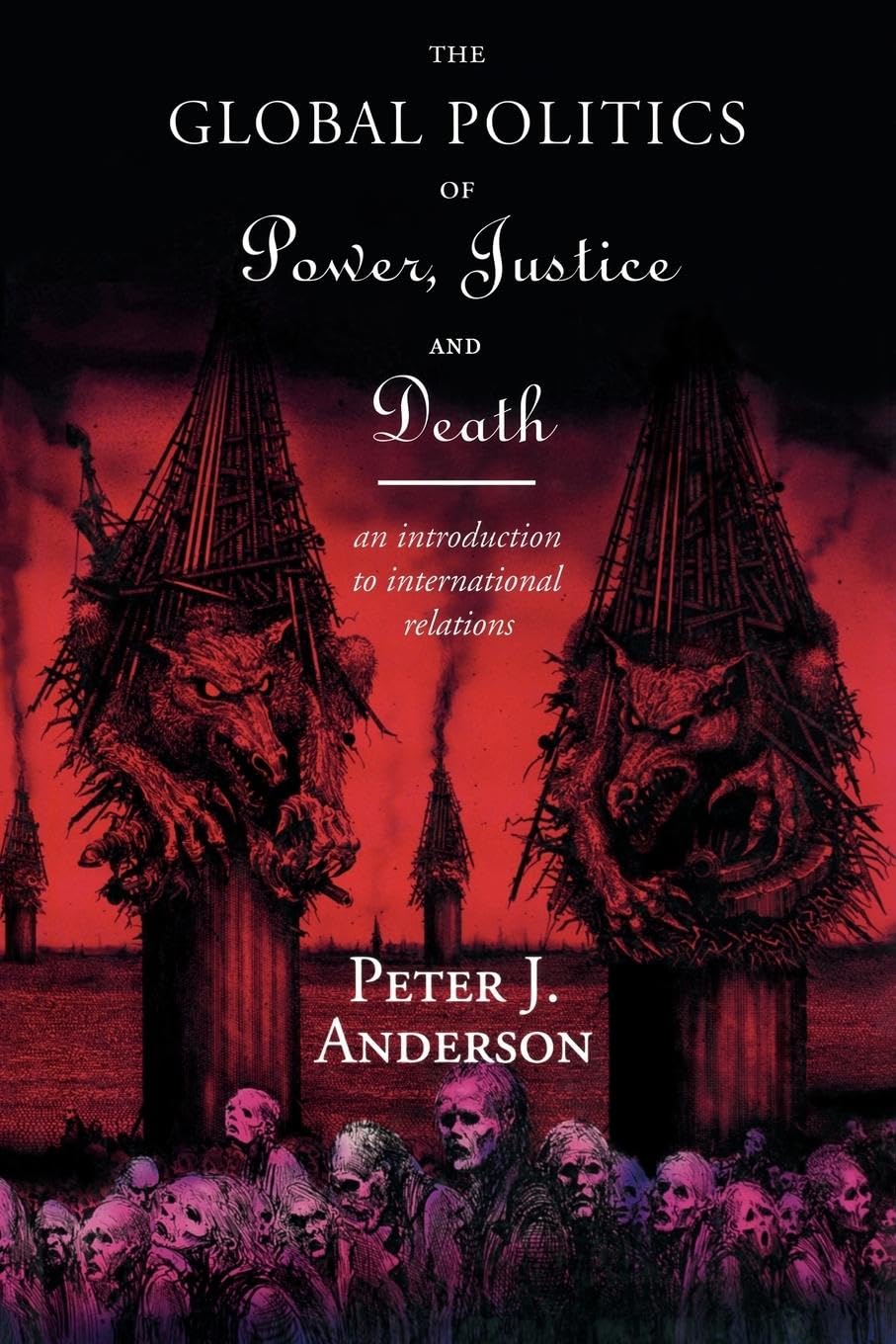 The Global Politics of Power, Justice and Death: An Introduction to International Relations