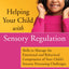 Helping Your Child with Sensory Regulation: Skills to Manage the Emotional and Behavioral Components of Your Childs Sensory Processing Challenges