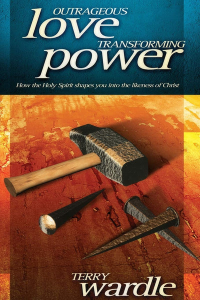 Outrageous Love, Transforming Power: How the Holy Spirit Shapes You into the Likeness of Christ