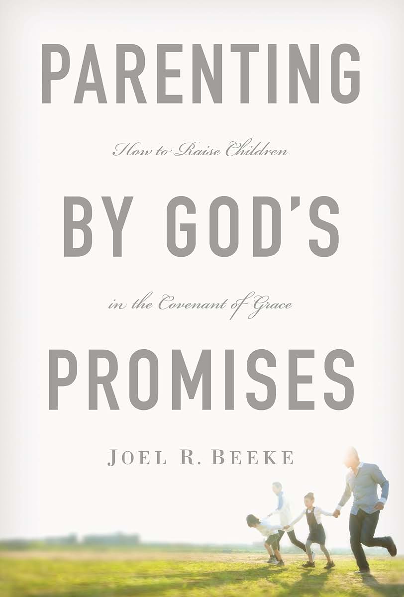 Parenting by God's Promises: How to Raise Children in the Covenant of Grace