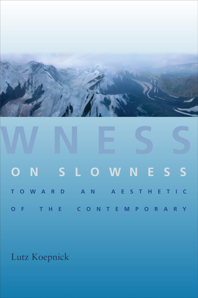 On Slowness: Toward an Aesthetic of the Contemporary (Columbia Themes in Philosophy, Social Criticism, and the Arts)