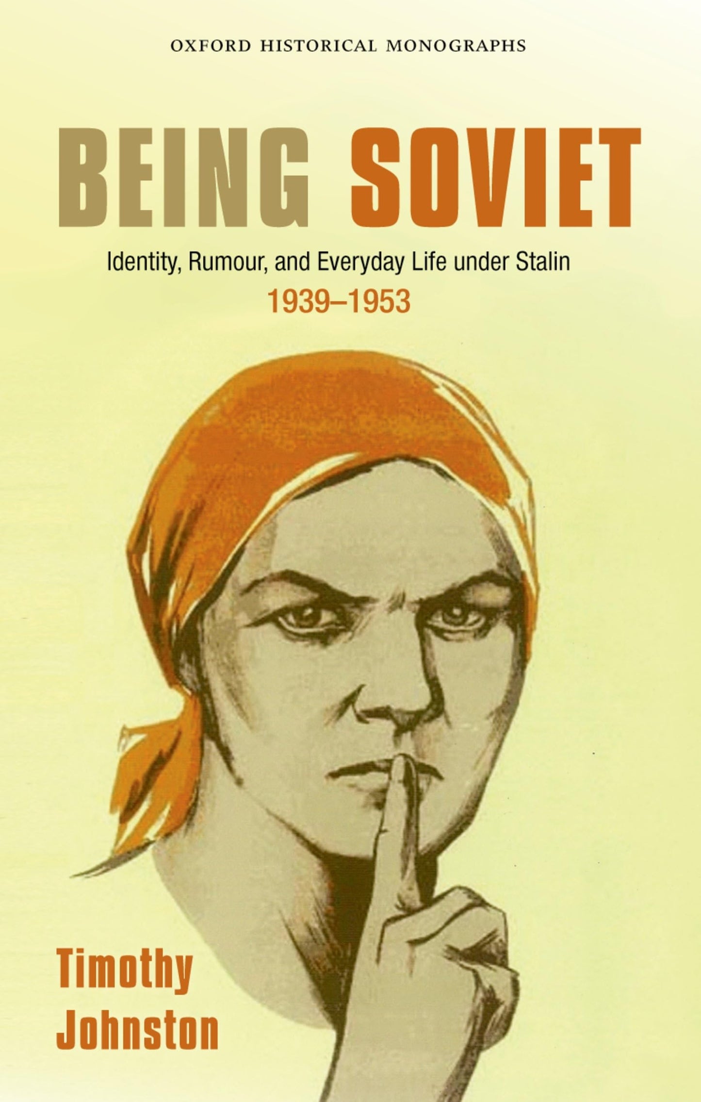 Being Soviet: Identity, Rumour, and Everyday Life under Stalin, 1939-53 (Oxford Historical Monographs)