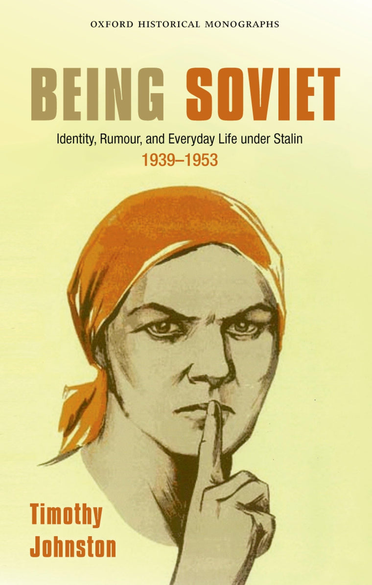 Being Soviet: Identity, Rumour, and Everyday Life under Stalin, 1939-53 (Oxford Historical Monographs)