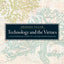 Technology and the Virtues: A Philosophical Guide to a Future Worth Wanting