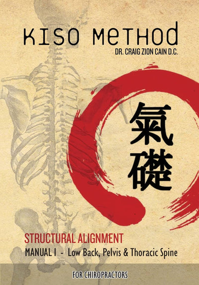 Kiso Method Structural Alignment Manual I For Chiropractors: Low Back, Pelvis, Thoracic Spine