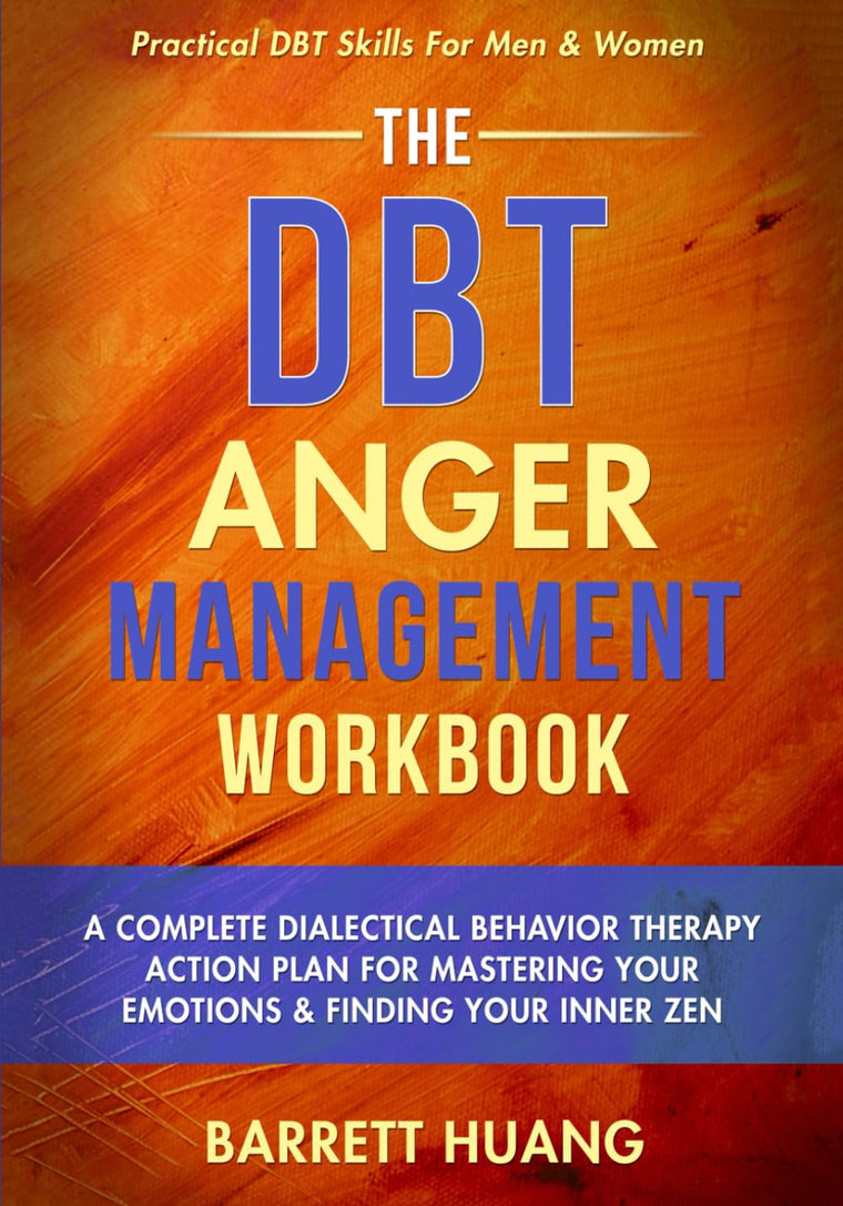 The DBT Anger Management Workbook: A Complete Dialectical Behavior Therapy Action Plan For Mastering Your Emotions & Finding Your Inner Zen  ... For Men & Women (Mental Health Therapy)