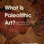 What Is Paleolithic Art?: Cave Paintings and the Dawn of Human Creativity