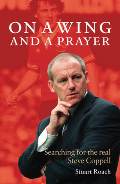 On a Wing and a Prayer: Searching for the Real Steve Coppell