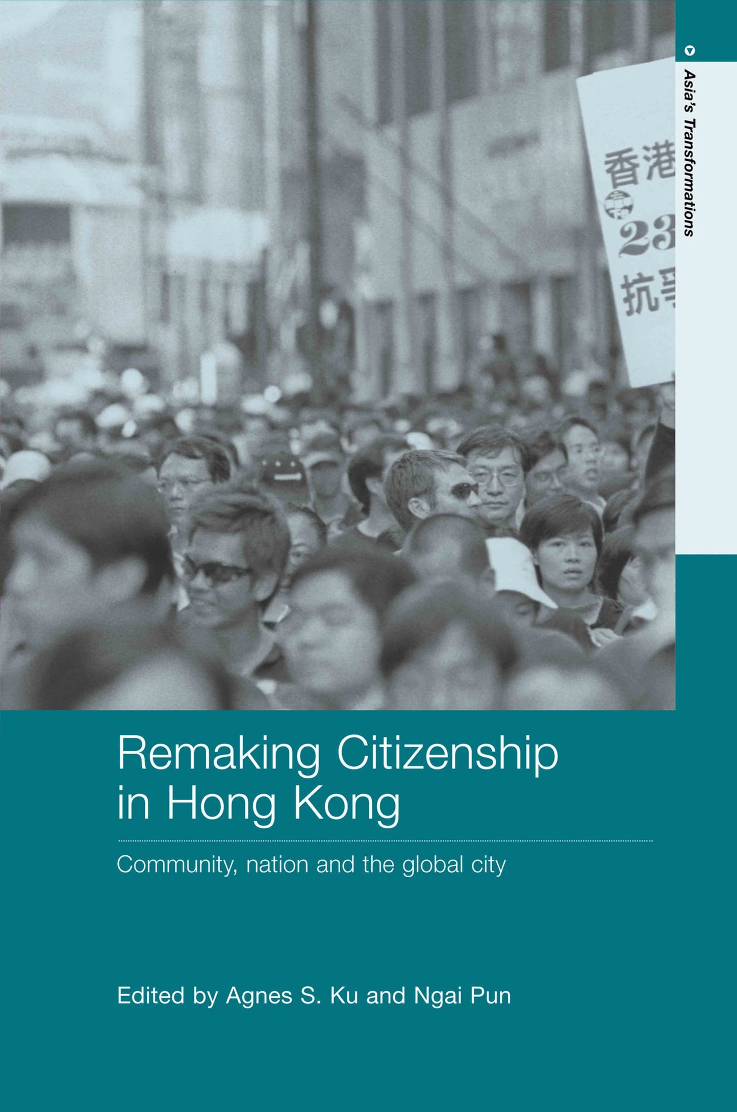 Remaking Citizenship in Hong Kong: Community, nation and the global city (Routledge Studies in Asia's Transformations)