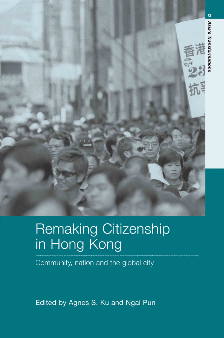 Remaking Citizenship in Hong Kong: Community, nation and the global city (Routledge Studies in Asia's Transformations)