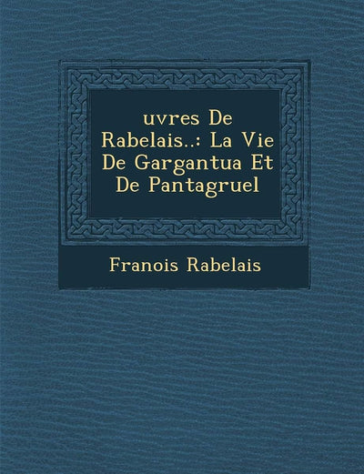 ?uvres De Rabelais..: La Vie De Gargantua Et De Pantagruel (French Edition)