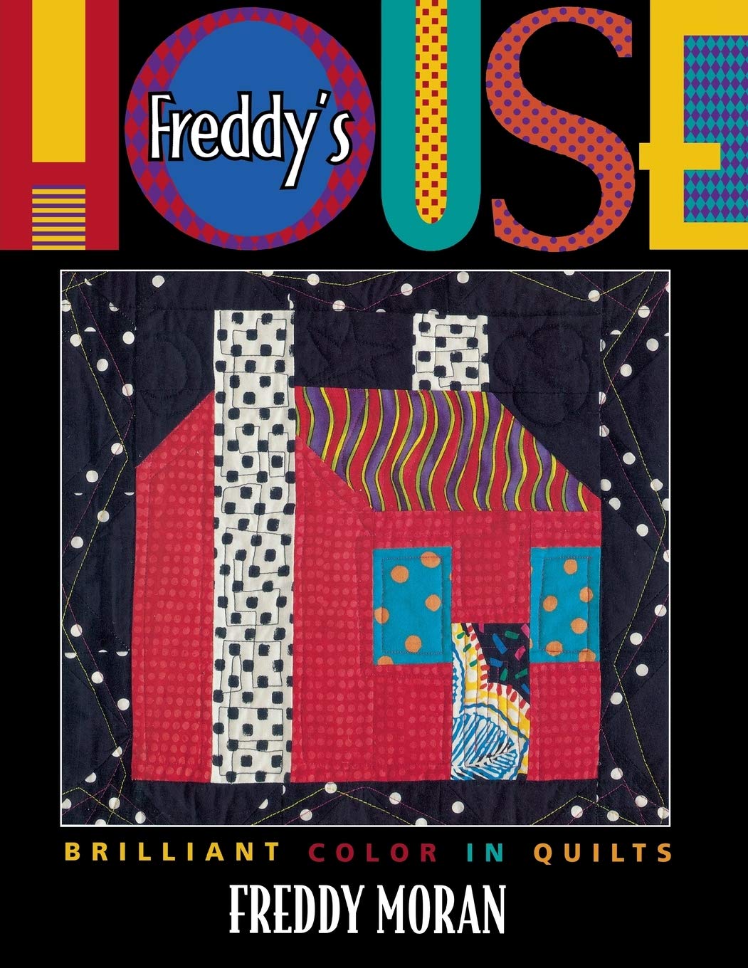 Freddy's House: Brilliant Color in Quilts