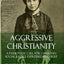 Aggressive Christianity: A Passionate Call for Christian Social Justice Expressed by Christ