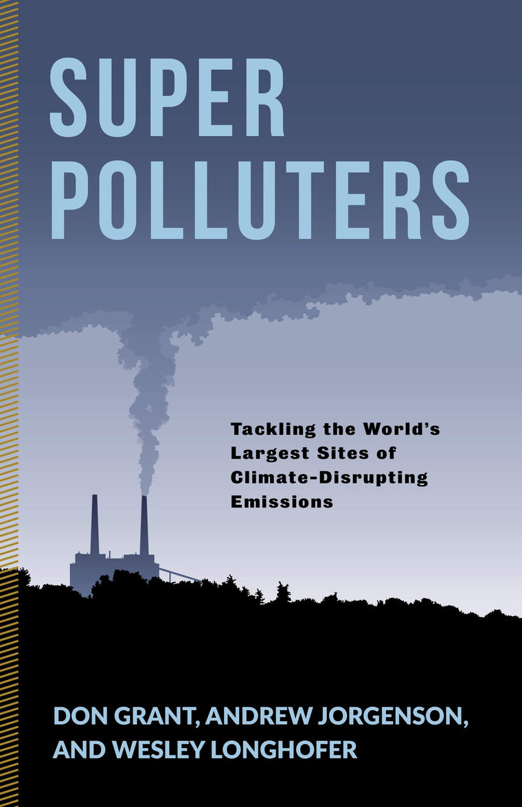 Super Polluters: Tackling the Worlds Largest Sites of Climate-Disrupting Emissions (Society and the Environment)