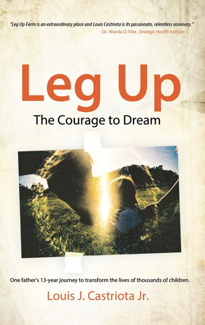 Leg Up, The Courage to Dream: One Father's 13-year Journey to Transform the Lives of Thousands of Children