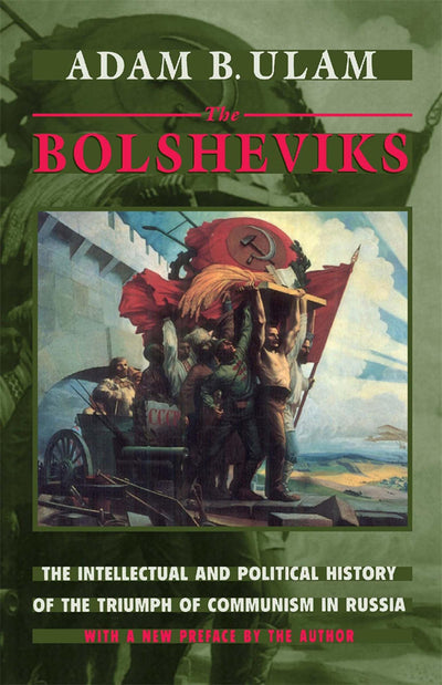 The Bolsheviks: The Intellectual and Political History of the Triumph of Communism in Russia, With a New Preface by the Author