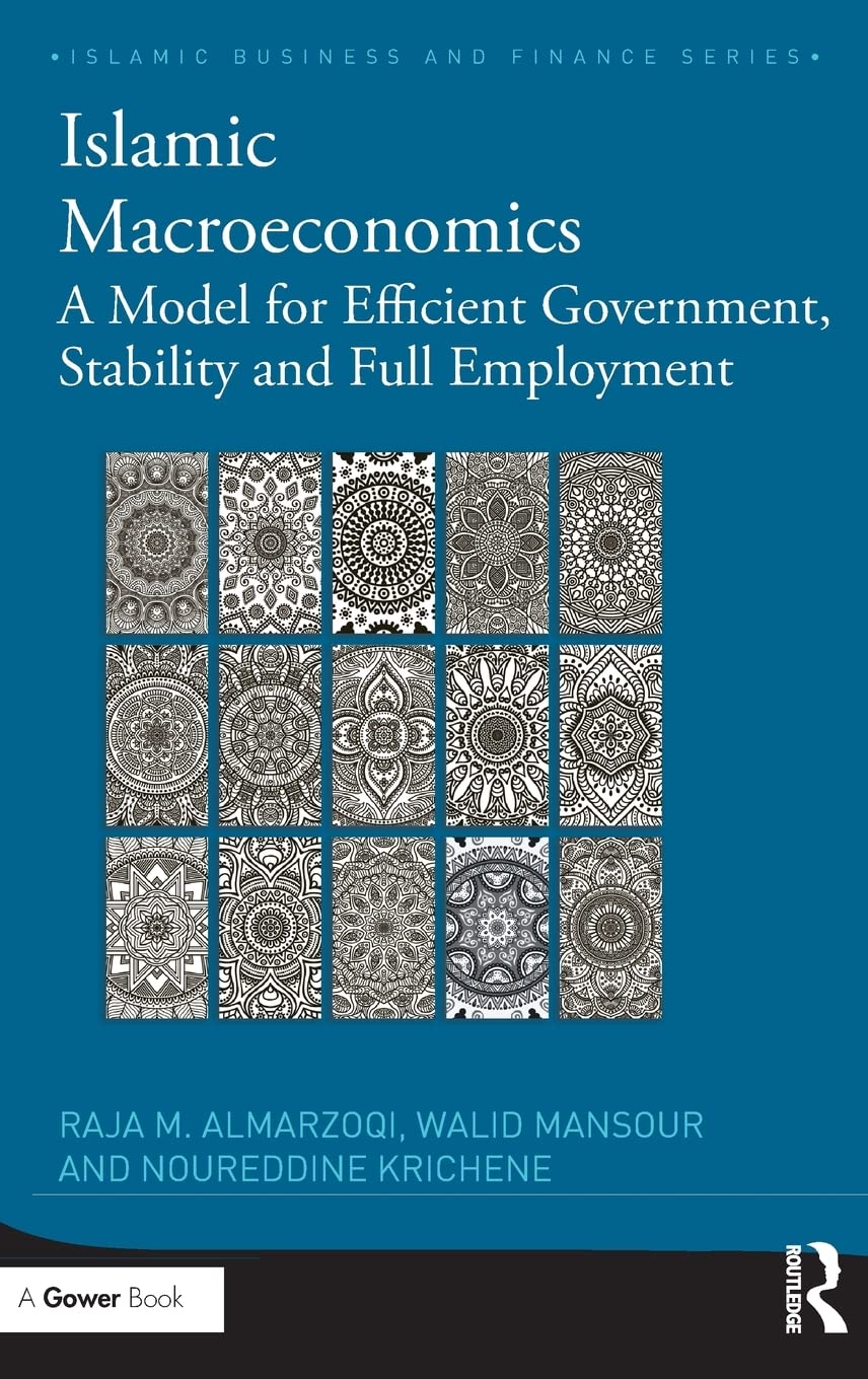 Islamic Macroeconomics: A Model for Efficient Government, Stability and Full Employment (Islamic Business and Finance Series)