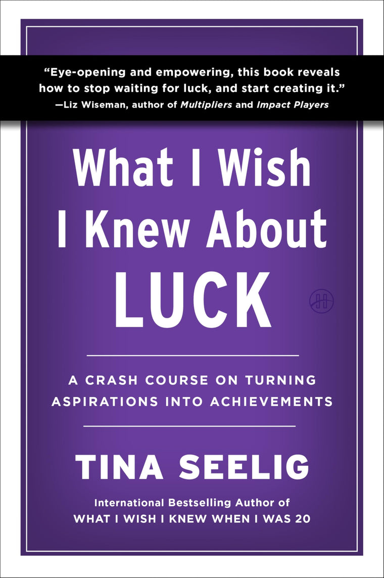 What I Wish I Knew About Luck: A Crash Course on Turning Aspirations into Achievements