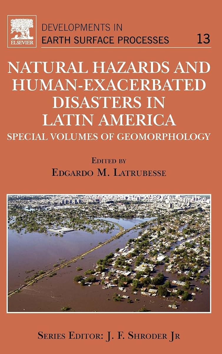 Natural Hazards and Human-Exacerbated Disasters in Latin America: Special Volumes of Geomorphology (Volume 13) (Developments in Earth Surface Processes, Volume 13)