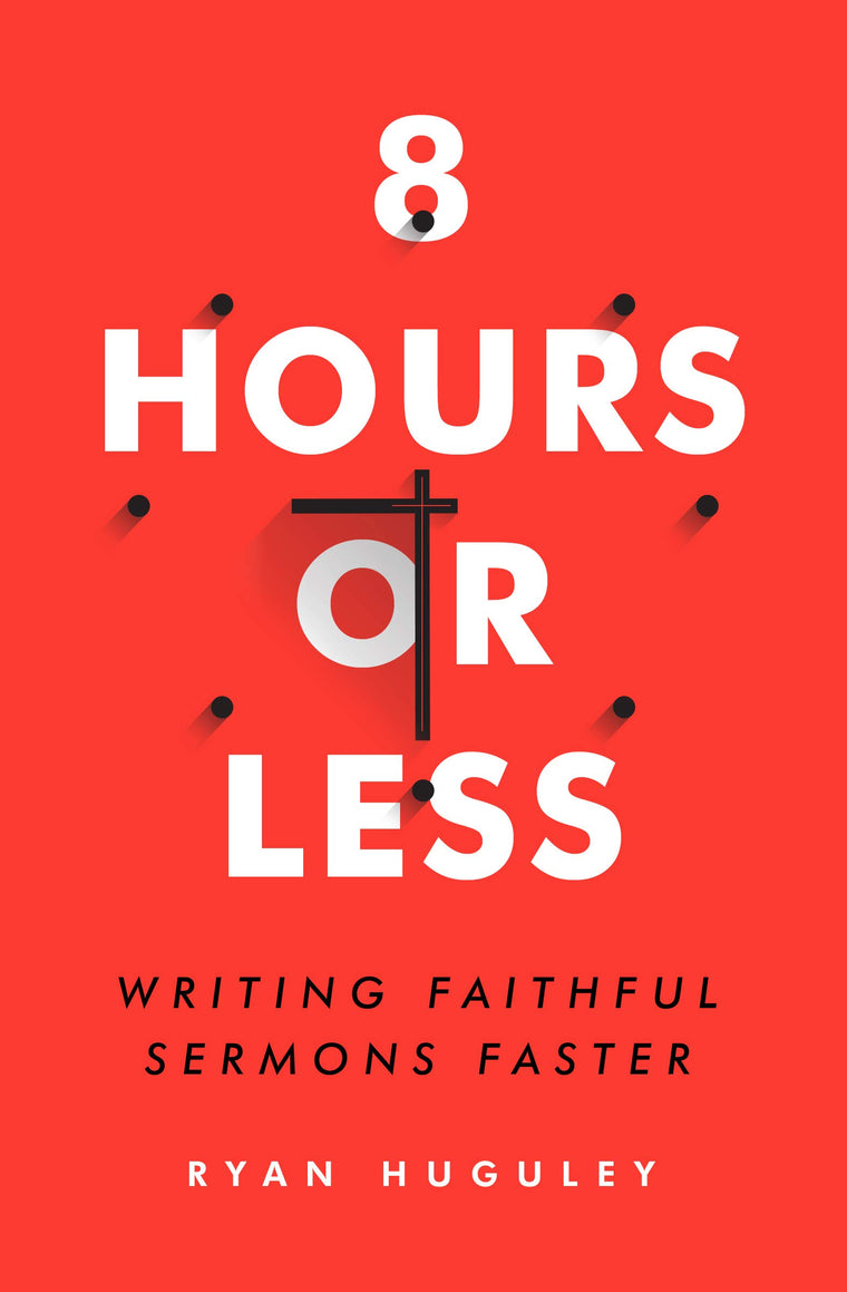 8 Hours or Less: Writing Faithful Sermons Faster