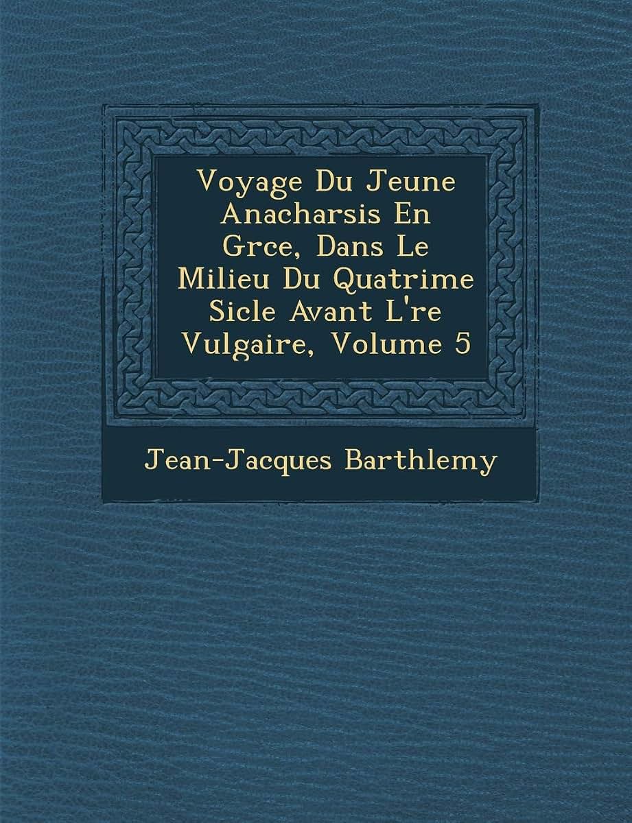Voyage Du Jeune Anacharsis En Gr Ce, Dans Le Milieu Du Quatri Me Si Cle Avant L' Re Vulgaire, Volume 5 (French Edition)