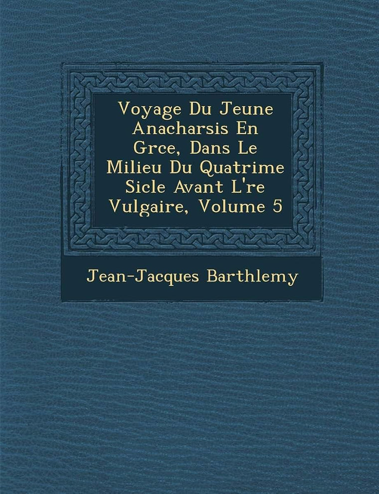 Voyage Du Jeune Anacharsis En Gr Ce, Dans Le Milieu Du Quatri Me Si Cle Avant L' Re Vulgaire, Volume 5 (French Edition)