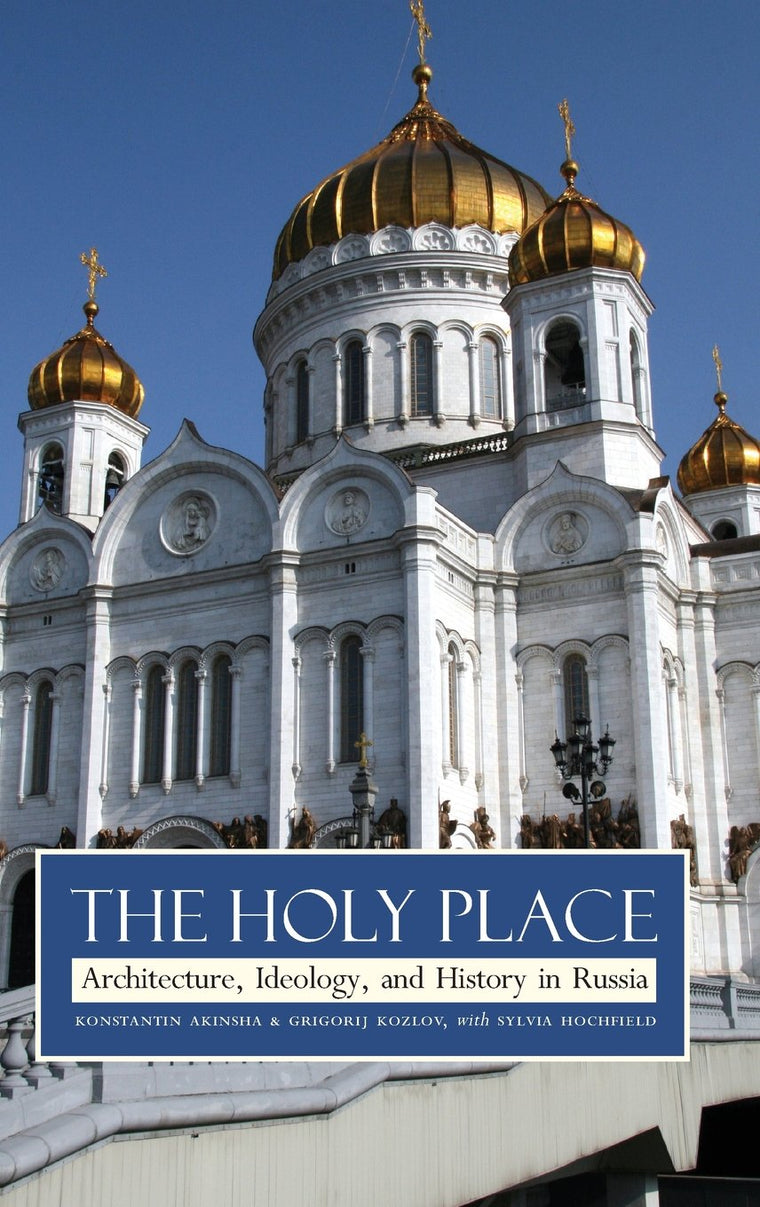 The Holy Place: Architecture, Ideology, and History in Russia