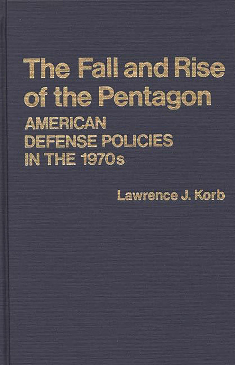 The Fall and Rise of the Pentagon: American Defense Policies in the 1970s (Contributions in Political Science)