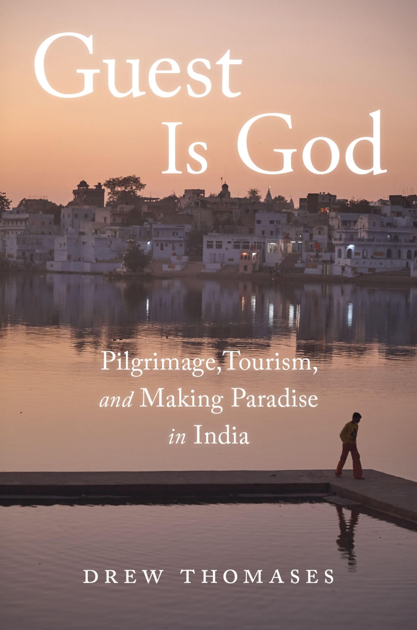 Guest is God: Pilgrimage, Tourism, and Making Paradise in India