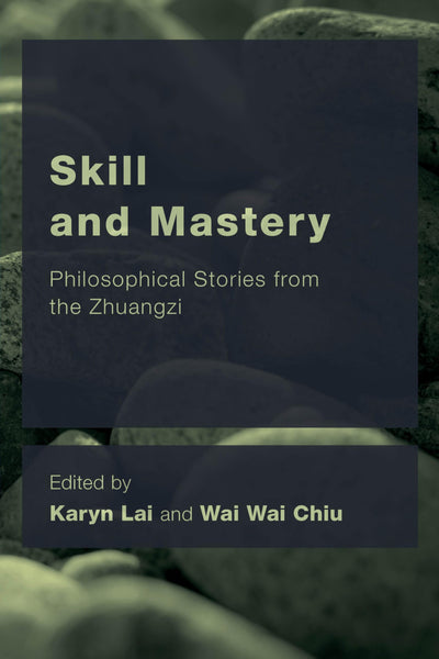 Skill and Mastery: Philosophical Stories from the Zhuangzi (CEACOP East Asian Comparative Ethics, Politics and Philosophy of Law)
