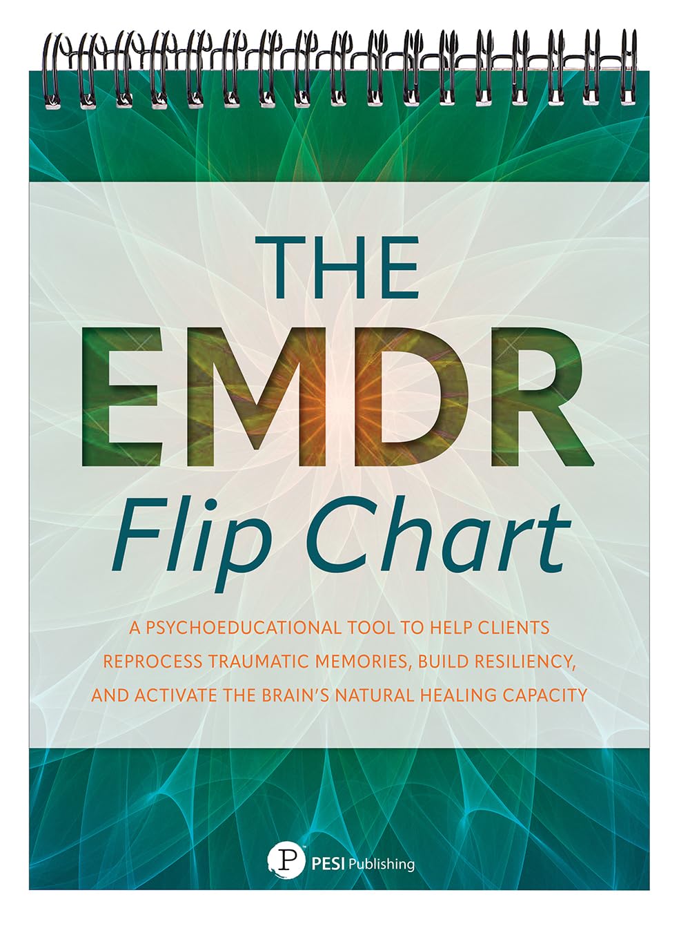 The EMDR Flip Chart: A Psychoeducational Tool to Help Clients Reprocess Traumatic Memories, Build Resiliency, and Activate the Brains Natural Healing Capacity