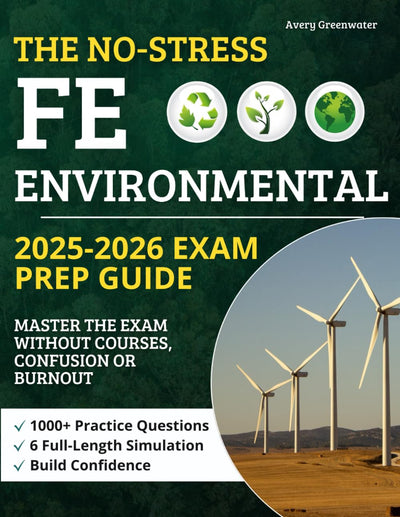 The No-Stress FE Environmental Prep Guide: 1000+ Practice Questions & 6 Full-Length Simulations  Build Confidence, Study Smarter, and Master the Exam Without Courses, Confusion or Burnout