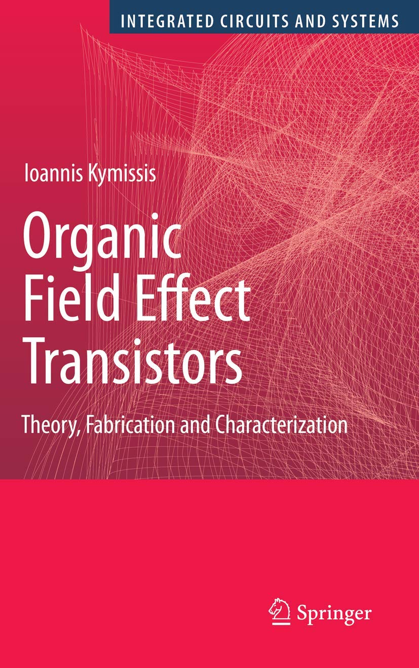 Organic Field Effect Transistors: Theory, Fabrication and Characterization (Integrated Circuits and Systems)
