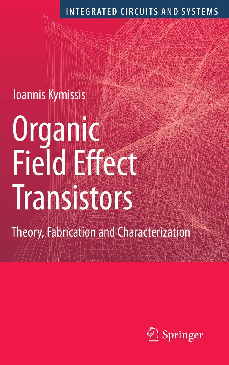 Organic Field Effect Transistors: Theory, Fabrication and Characterization (Integrated Circuits and Systems)