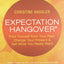 Expectation Hangover: Free Yourself from Your Past, Change Your Present and Get What You Really Want