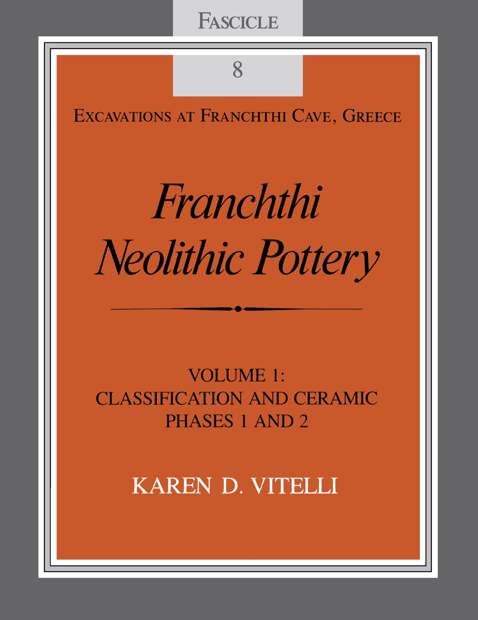 Franchthi Neolithic Pottery, Volume 1: Classification and Ceramic Phases 1 and 2, Fascicle 8 (Excavations at Franchthi Cave, Greece)