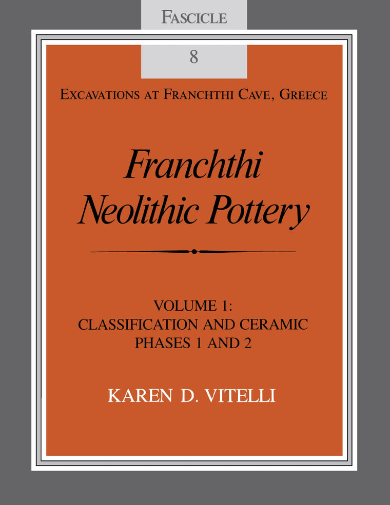 Franchthi Neolithic Pottery, Volume 1: Classification and Ceramic Phases 1 and 2, Fascicle 8 (Excavations at Franchthi Cave, Greece)