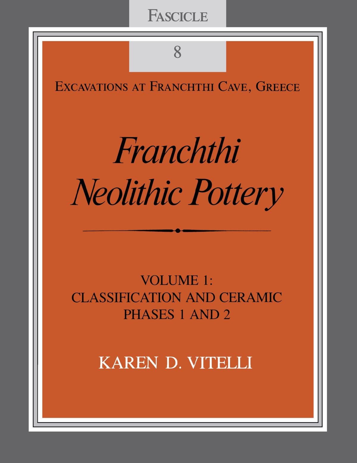 Franchthi Neolithic Pottery, Volume 1: Classification and Ceramic Phases 1 and 2, Fascicle 8 (Excavations at Franchthi Cave, Greece)