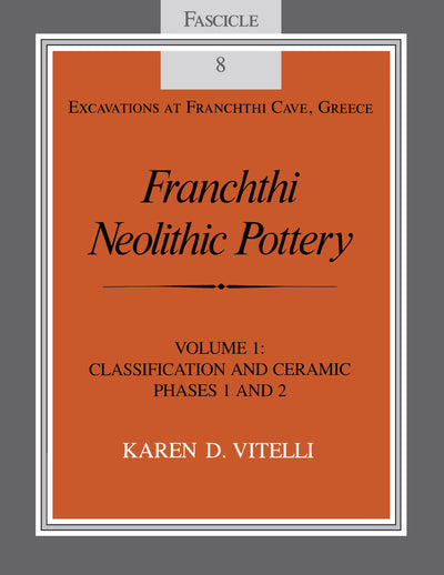 Franchthi Neolithic Pottery, Volume 1: Classification and Ceramic Phases 1 and 2, Fascicle 8 (Excavations at Franchthi Cave, Greece)