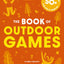 The Book of Outdoor Games: 50+ Antiboredom, Unplugged Activities for Kids and Families