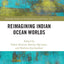 Reimagining Indian Ocean Worlds (Routledge Series on the Indian Ocean and Trans-Asia)
