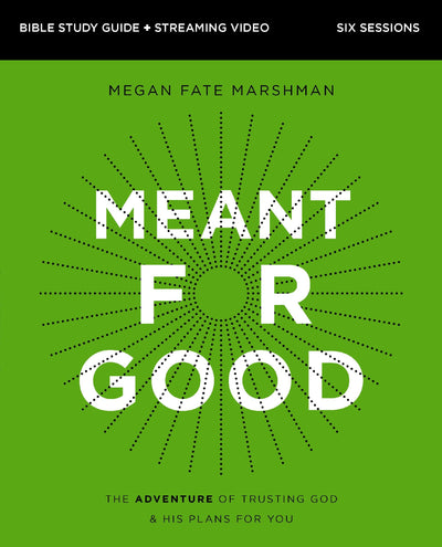 Meant for Good Bible Study Guide plus Streaming Video, Updated Edition: The Adventure of Trusting God and His Plans for You